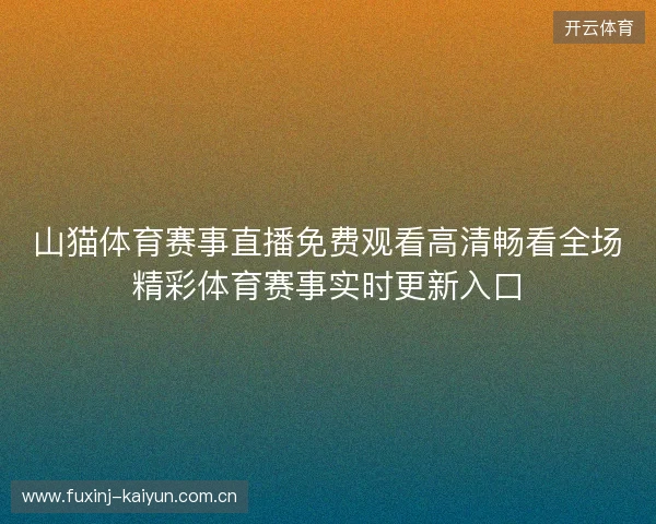 山猫体育赛事直播免费观看高清畅看全场精彩体育赛事实时更新入口