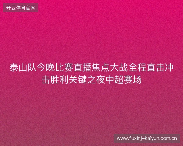 泰山队今晚比赛直播焦点大战全程直击冲击胜利关键之夜中超赛场