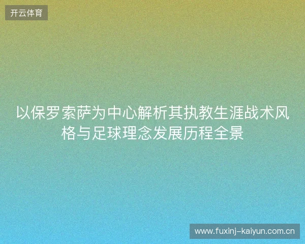 以保罗索萨为中心解析其执教生涯战术风格与足球理念发展历程全景